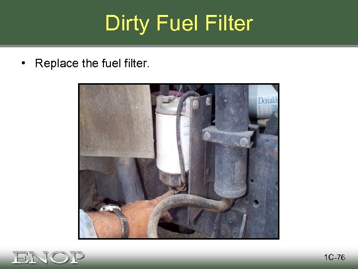 Dirty Fuel Filter • Replace the fuel filter. 1 C-76 