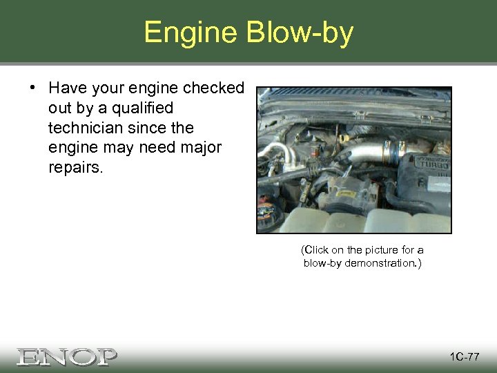 Engine Blow-by • Have your engine checked out by a qualified technician since the