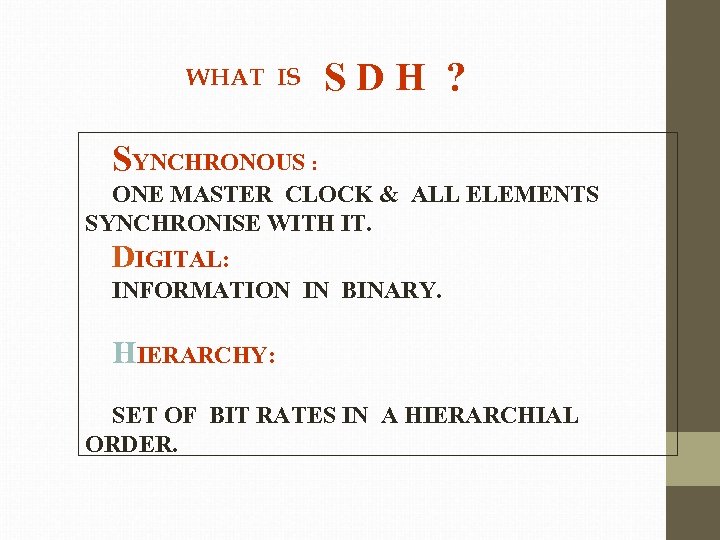 WHAT IS SDH ? SYNCHRONOUS : ONE MASTER CLOCK & ALL ELEMENTS SYNCHRONISE WITH