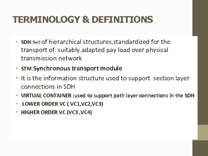 TERMINOLOGY & DEFINITIONS • SDH: Set of hierarchical structures, standardized for the transport of