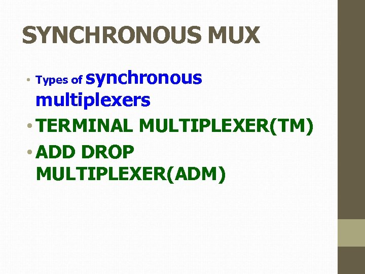 SYNCHRONOUS MUX synchronous multiplexers • TERMINAL MULTIPLEXER(TM) • ADD DROP MULTIPLEXER(ADM) • Types of