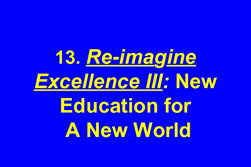 13. Re-imagine Excellence III: New Education for A New World 