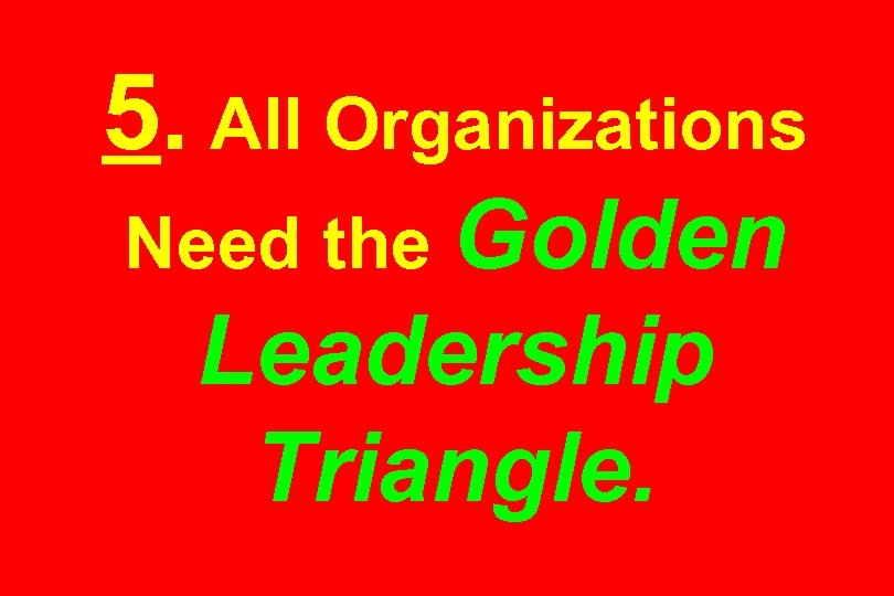 5. All Organizations Need the Golden Leadership Triangle. 