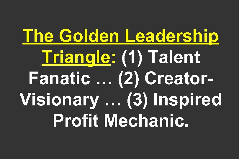 The Golden Leadership Triangle: (1) Talent Fanatic … (2) Creator. Visionary … (3) Inspired