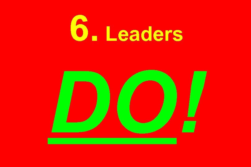 6. Leaders DO! 