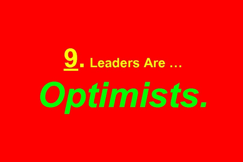 9. Leaders Are … Optimists. 