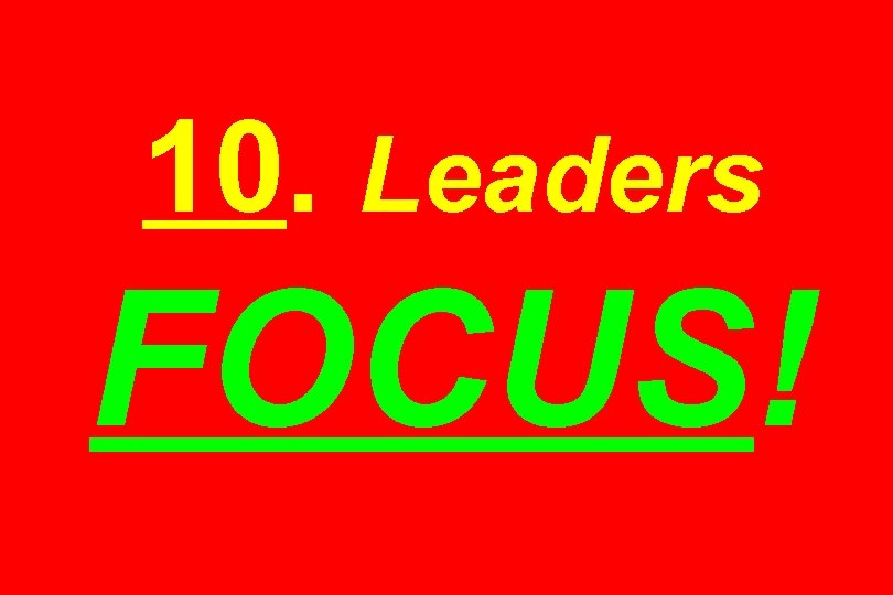 10. Leaders FOCUS! 