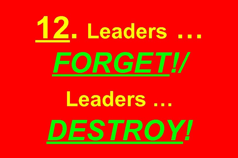 12. Leaders … FORGET!/ Leaders … DESTROY! 