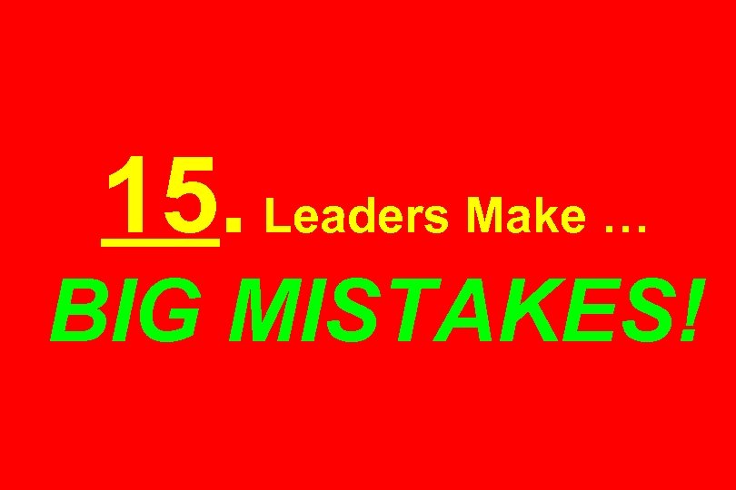 15. Leaders Make … BIG MISTAKES! 