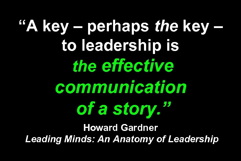 “A key – perhaps the key – to leadership is the effective communication of