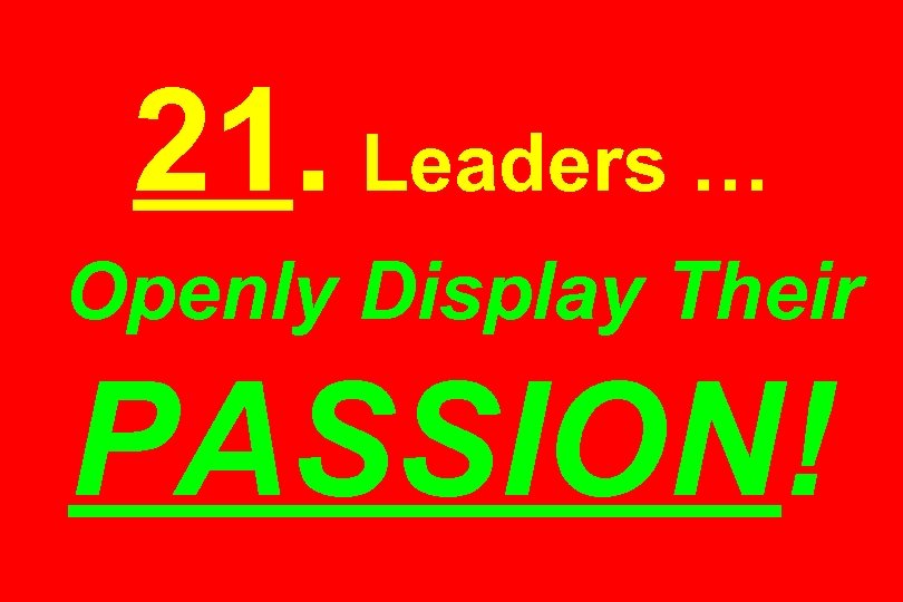 21. Leaders … Openly Display Their PASSION! 