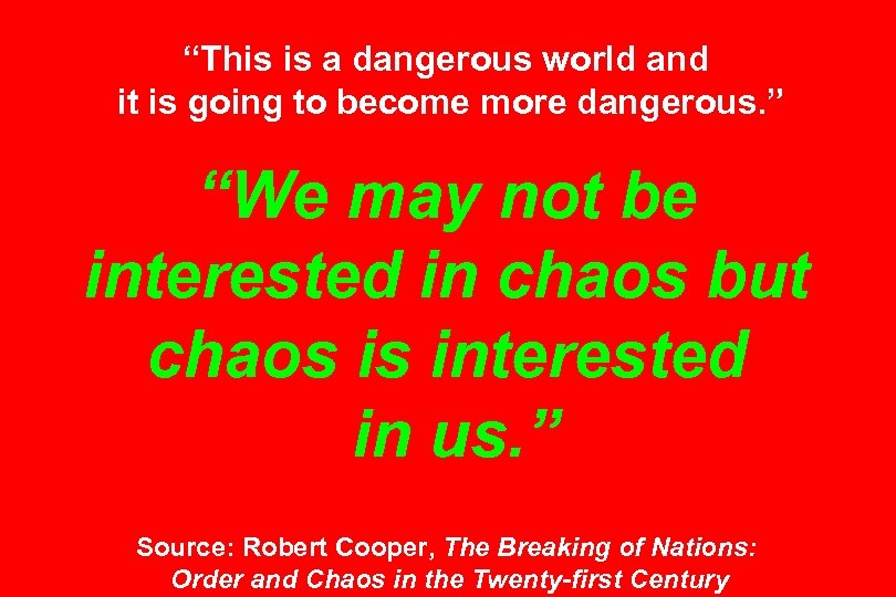 “This is a dangerous world and it is going to become more dangerous. ”