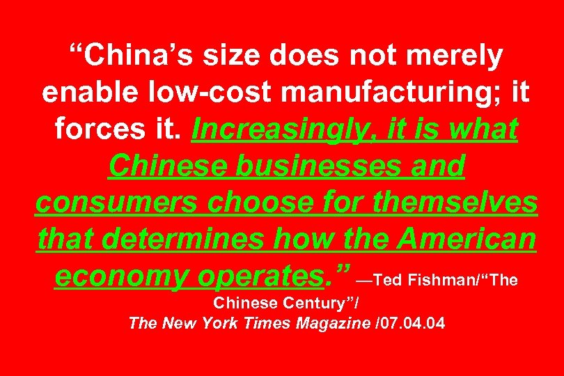 “China’s size does not merely enable low-cost manufacturing; it forces it. Increasingly, it is