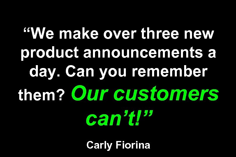 “We make over three new product announcements a day. Can you remember them? Our