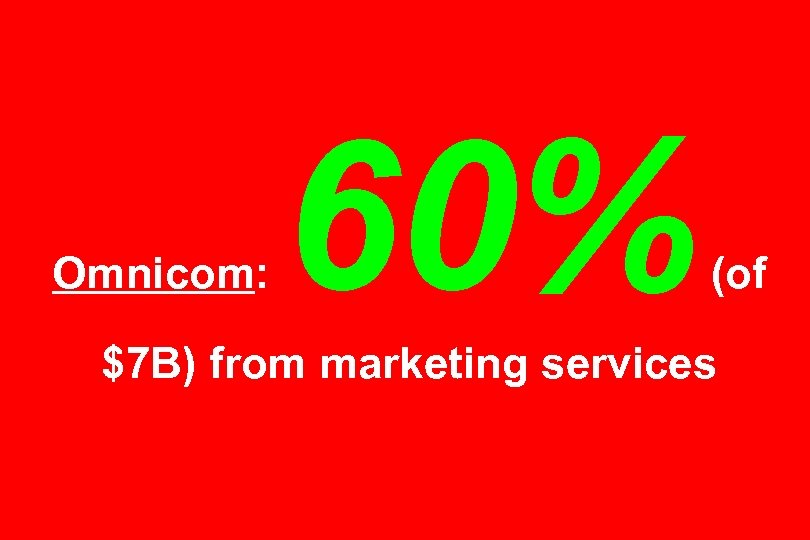 Omnicom: 60% (of $7 B) from marketing services 