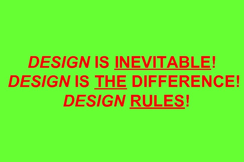 DESIGN IS INEVITABLE! DESIGN IS THE DIFFERENCE! DESIGN RULES! 