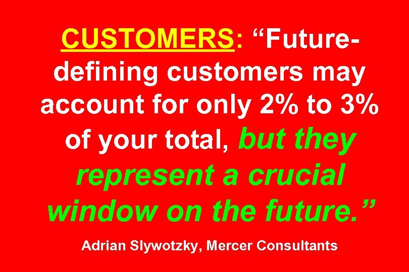 CUSTOMERS: “Futuredefining customers may account for only 2% to 3% of your total, but