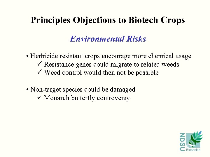 Principles Objections to Biotech Crops Environmental Risks • Herbicide resistant crops encourage more chemical