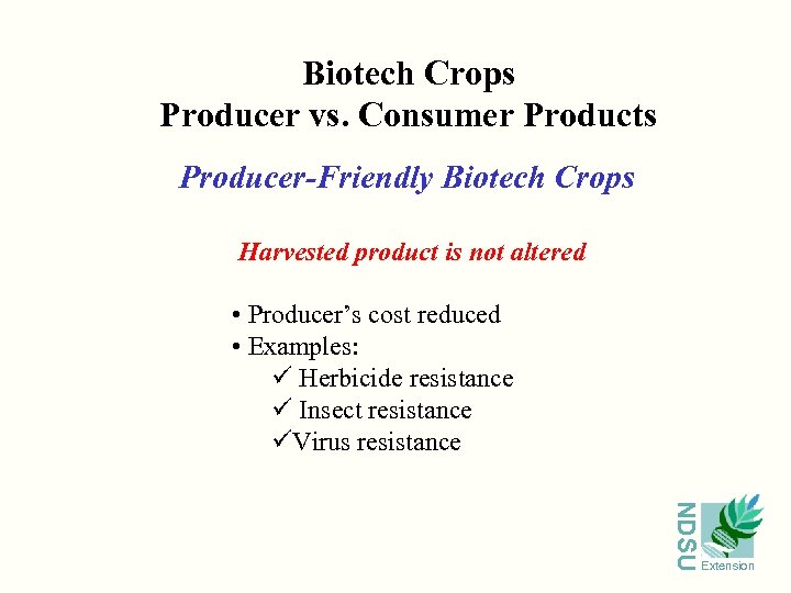 Biotech Crops Producer vs. Consumer Products Producer-Friendly Biotech Crops Harvested product is not altered