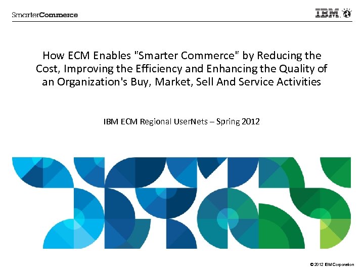 How ECM Enables "Smarter Commerce" by Reducing the Cost, Improving the Efficiency and Enhancing