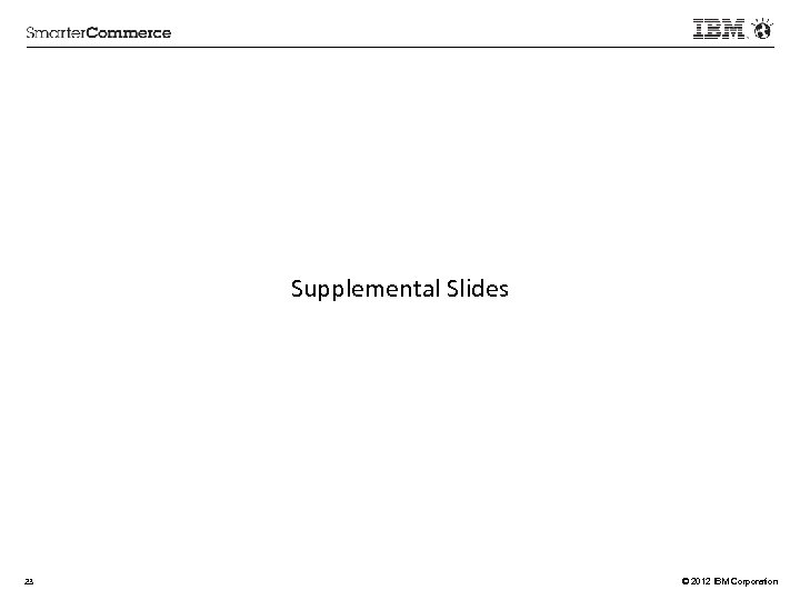 Supplemental Slides 23 © 2012 IBM Corporation 