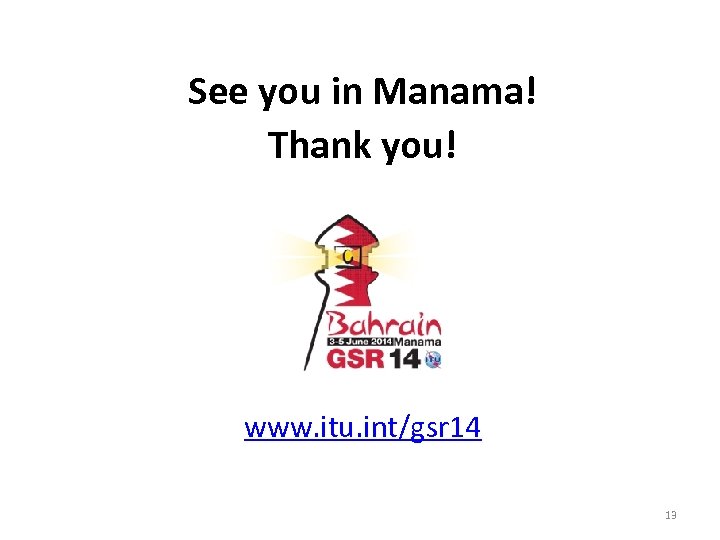 See you in Manama! Thank you! www. itu. int/gsr 14 13 