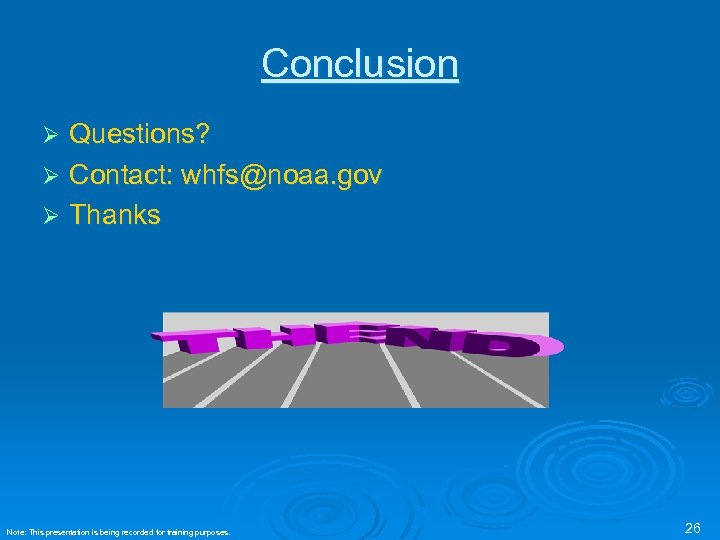 Conclusion Questions? Ø Contact: whfs@noaa. gov Ø Thanks Ø Note: This presentation is being