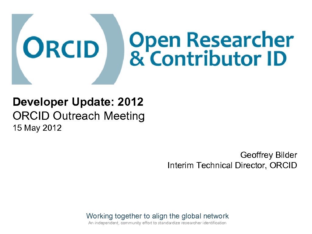 Developer Update: 2012 ORCID Outreach Meeting 15 May 2012 Geoffrey Bilder Interim Technical Director,