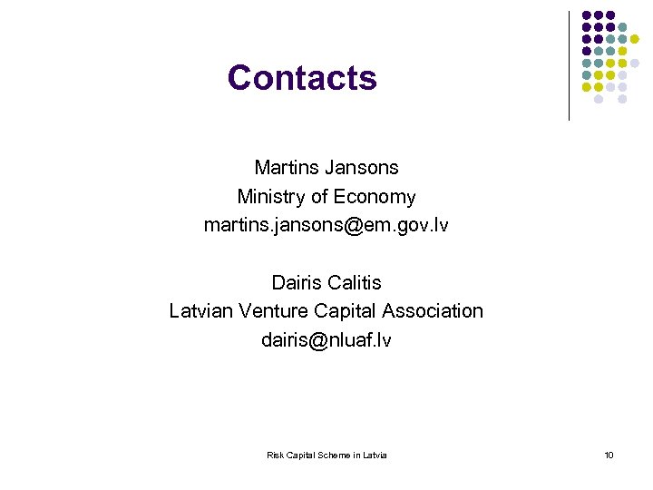 Contacts Martins Jansons Ministry of Economy martins. jansons@em. gov. lv Dairis Calitis Latvian Venture