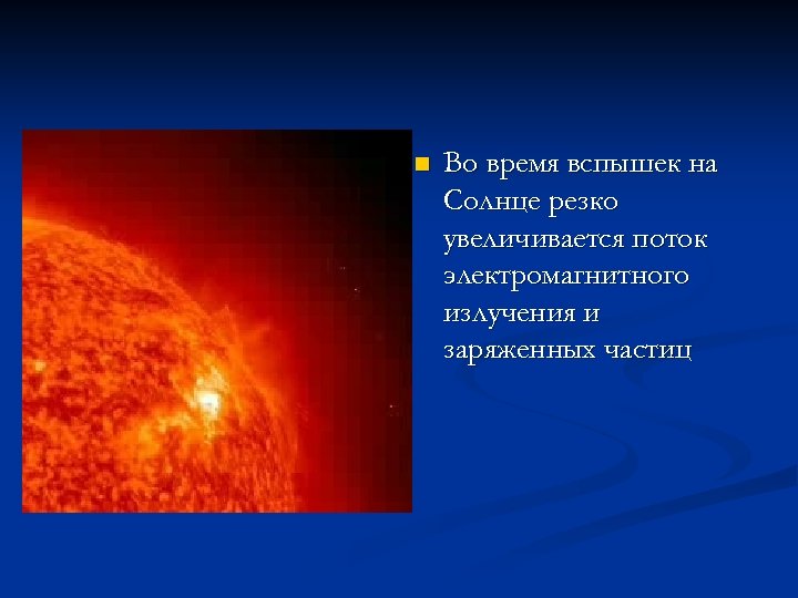 n Во время вспышек на Солнце резко увеличивается поток электромагнитного излучения и заряженных частиц