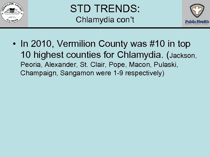 STD TRENDS: Chlamydia con’t • In 2010, Vermilion County was #10 in top 10