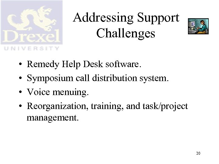 Addressing Support Challenges • • Remedy Help Desk software. Symposium call distribution system. Voice