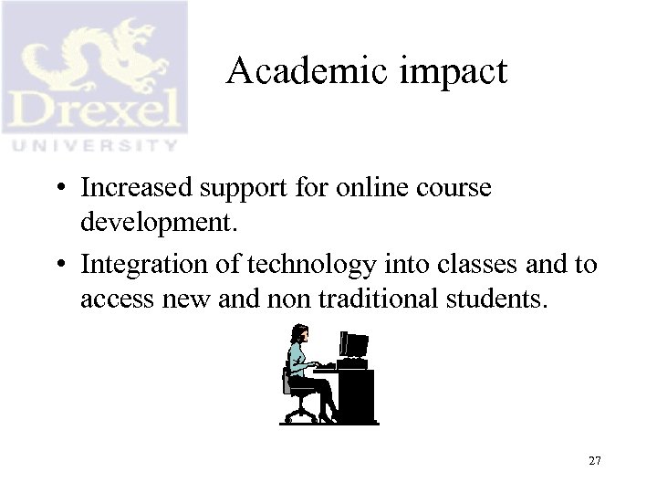 Academic impact • Increased support for online course development. • Integration of technology into