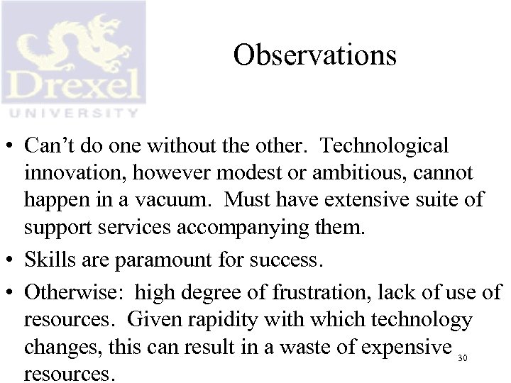 Observations • Can’t do one without the other. Technological innovation, however modest or ambitious,