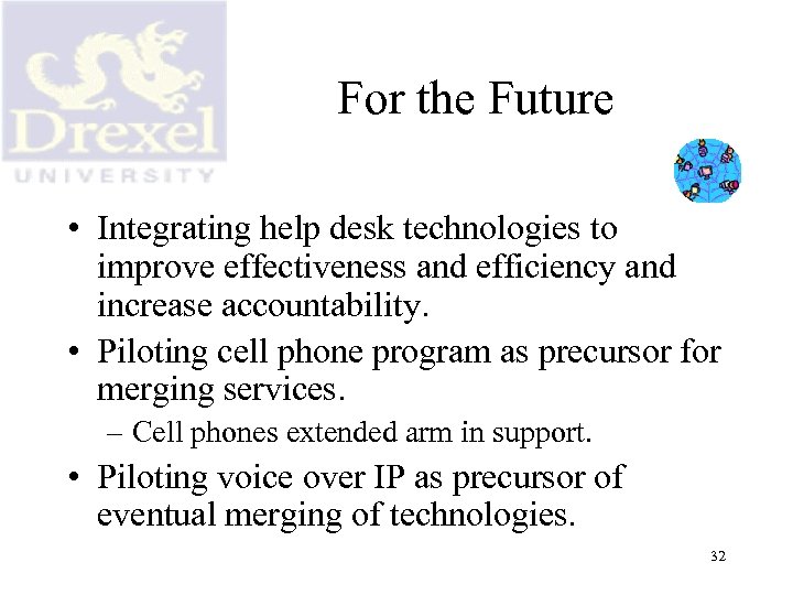 For the Future • Integrating help desk technologies to improve effectiveness and efficiency and