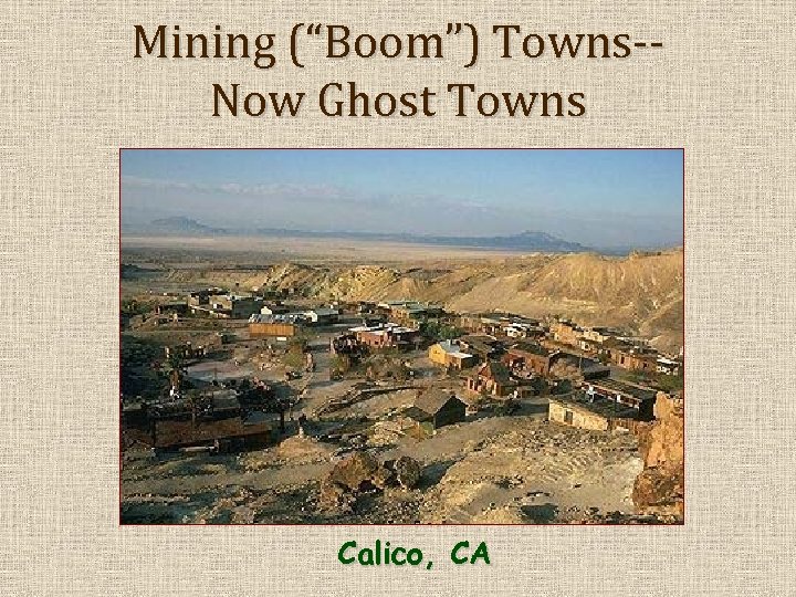 Mining (“Boom”) Towns-Now Ghost Towns Calico, CA 