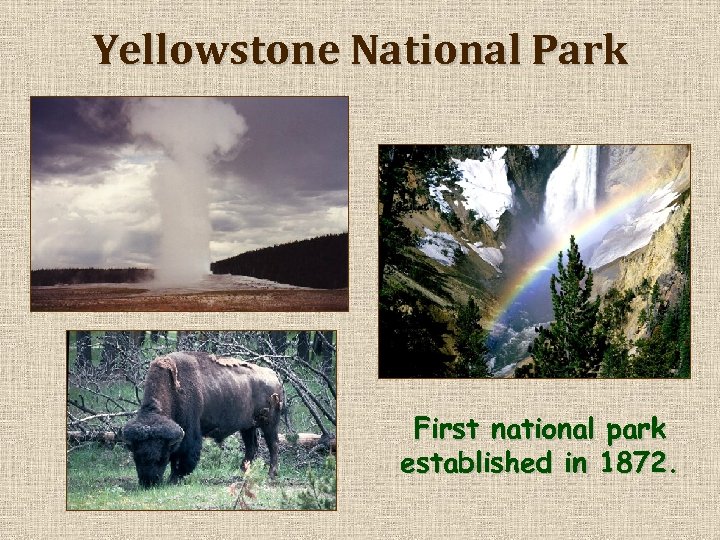 Yellowstone National Park First national park established in 1872. 