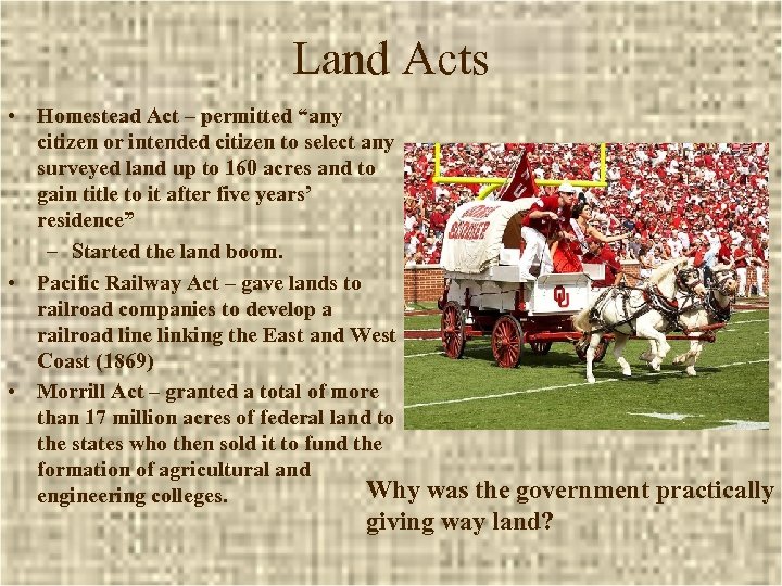 Land Acts • Homestead Act – permitted “any citizen or intended citizen to select