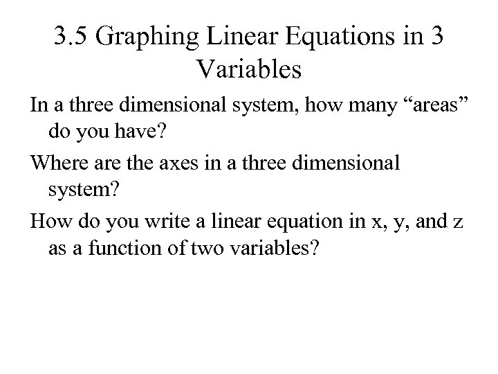 3. 5 Graphing Linear Equations in 3 Variables In a three dimensional system, how