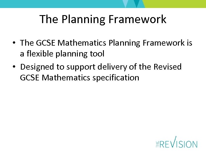 The Planning Framework • The GCSE Mathematics Planning Framework is a flexible planning tool