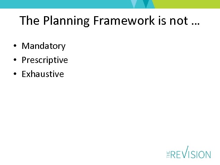 The Planning Framework is not … • Mandatory • Prescriptive • Exhaustive 