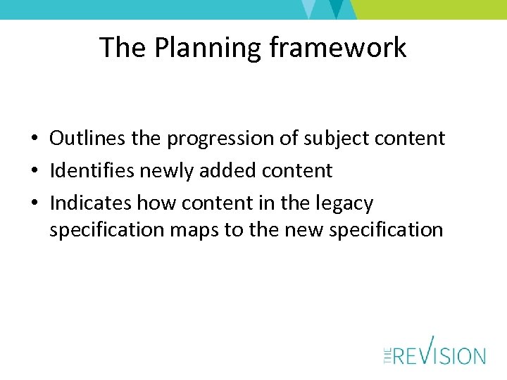 The Planning framework • Outlines the progression of subject content • Identifies newly added