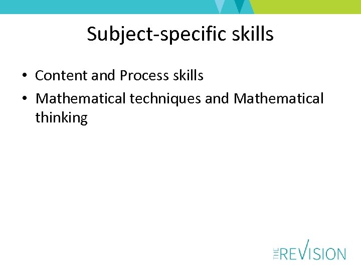 Subject-specific skills • Content and Process skills • Mathematical techniques and Mathematical thinking 