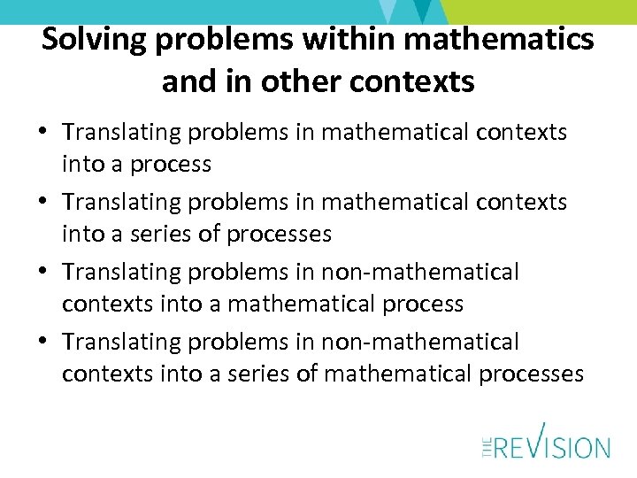 Solving problems within mathematics and in other contexts • Translating problems in mathematical contexts