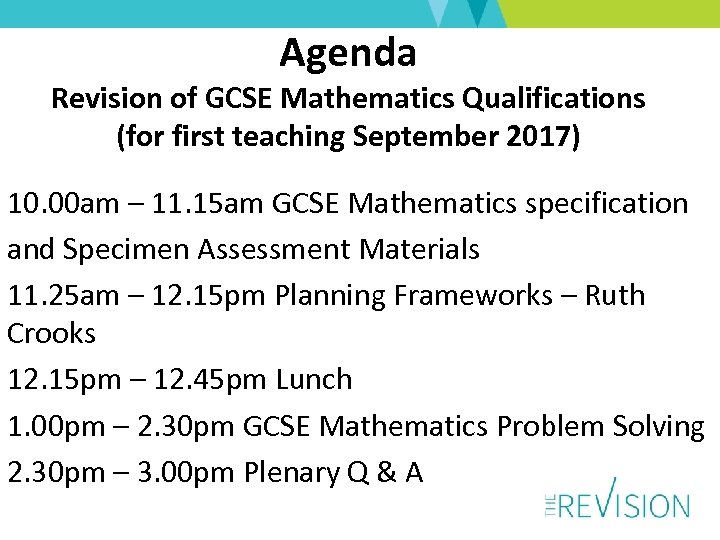 Agenda Revision of GCSE Mathematics Qualifications (for first teaching September 2017) 10. 00 am