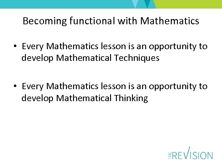 Becoming functional with Mathematics • Every Mathematics lesson is an opportunity to develop Mathematical