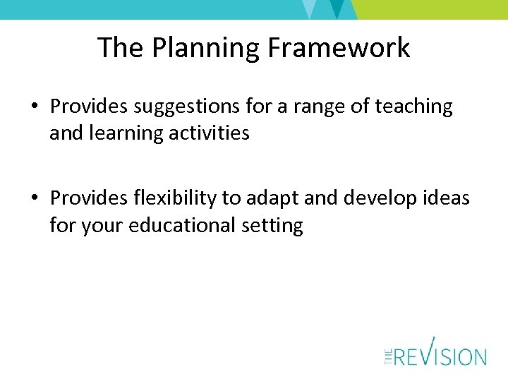 The Planning Framework • Provides suggestions for a range of teaching and learning activities