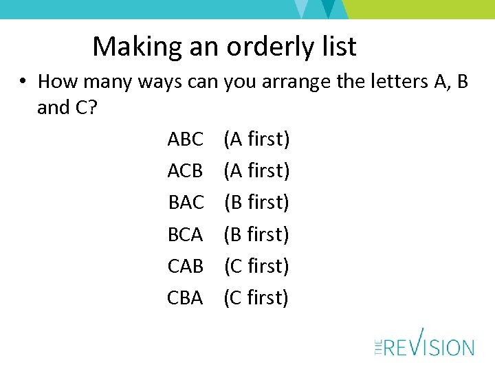 Making an orderly list • How many ways can you arrange the letters A,