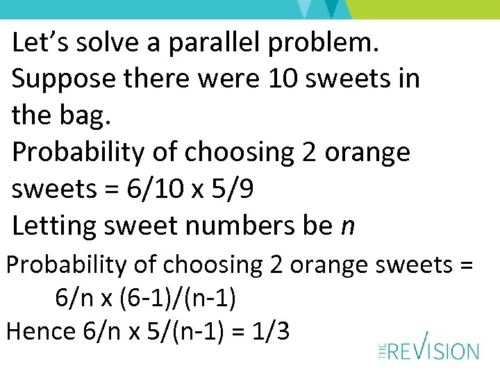 Let’s solve a parallel problem. Suppose there were 10 sweets in the bag. Probability