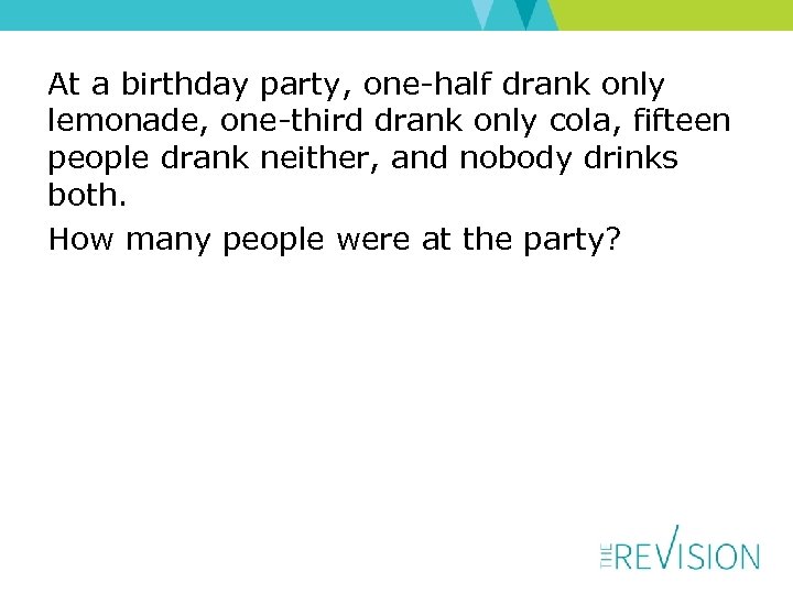 At a birthday party, one-half drank only lemonade, one-third drank only cola, fifteen people